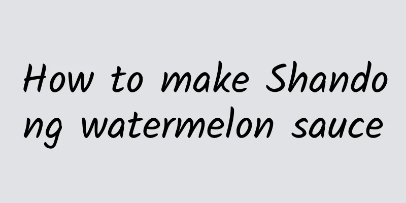 How to make Shandong watermelon sauce