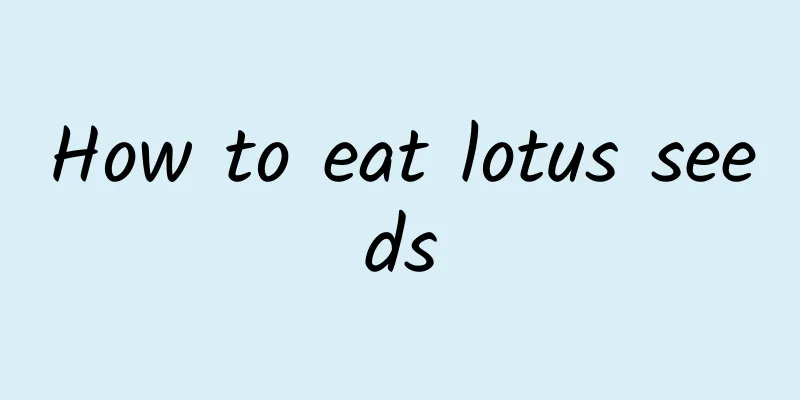 How to eat lotus seeds