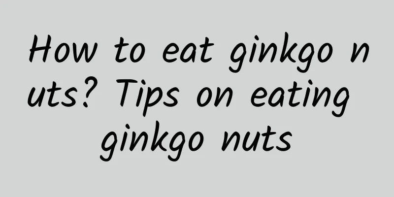 How to eat ginkgo nuts? Tips on eating ginkgo nuts