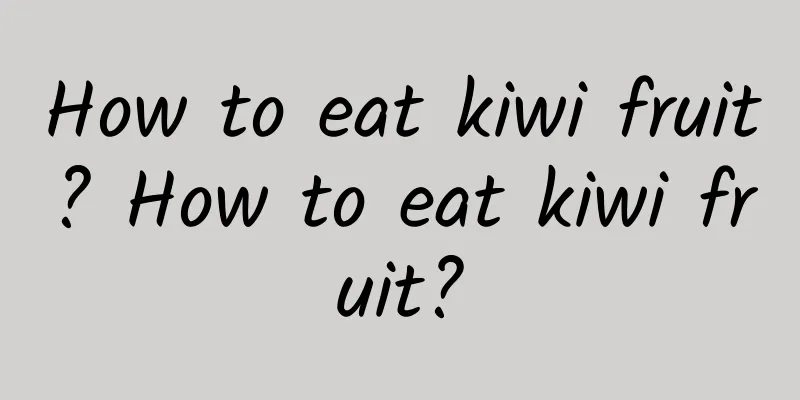 How to eat kiwi fruit? How to eat kiwi fruit?