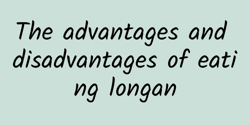 The advantages and disadvantages of eating longan