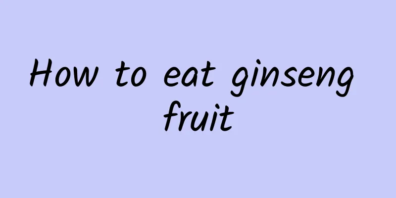 How to eat ginseng fruit