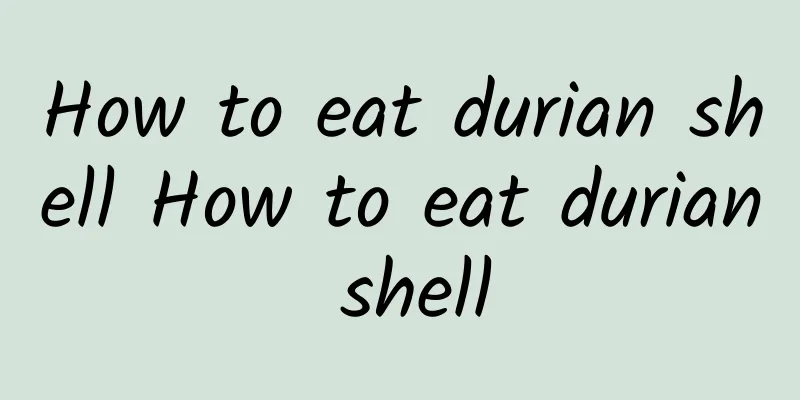 How to eat durian shell How to eat durian shell