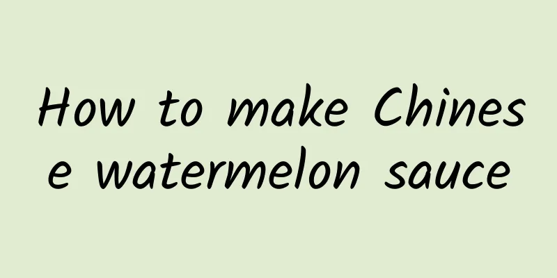 How to make Chinese watermelon sauce