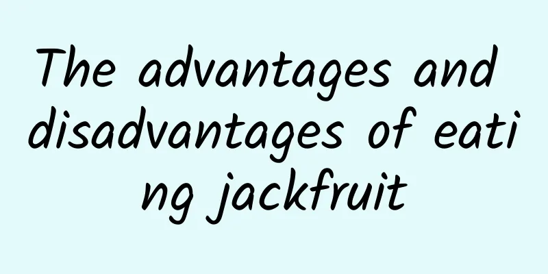 The advantages and disadvantages of eating jackfruit