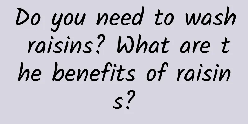 Do you need to wash raisins? What are the benefits of raisins?