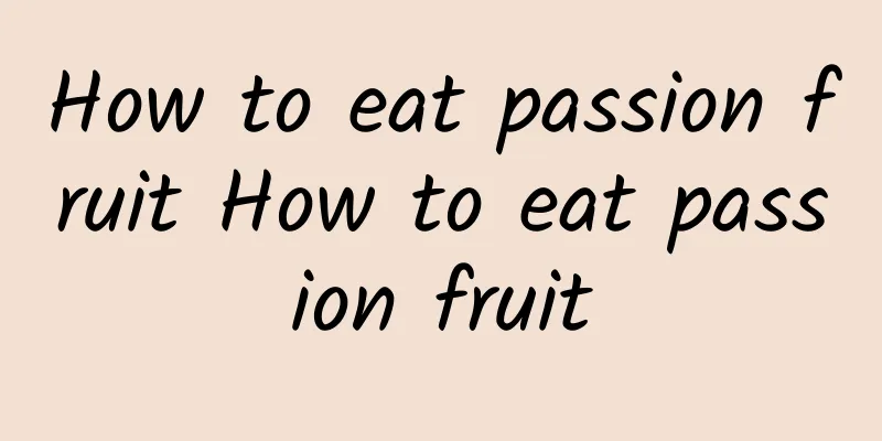 How to eat passion fruit How to eat passion fruit