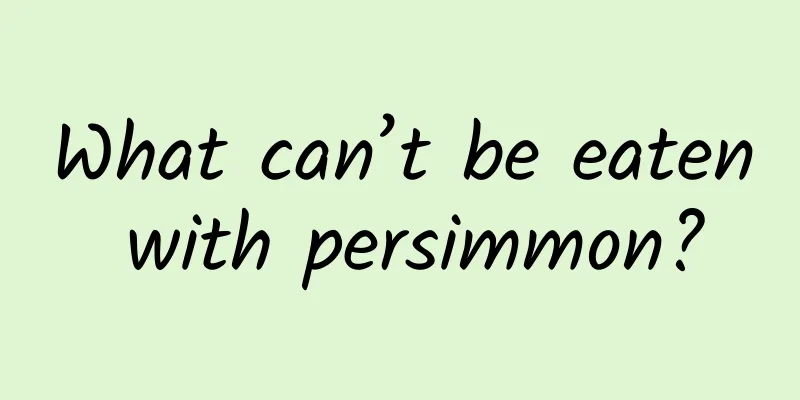 What can’t be eaten with persimmon?