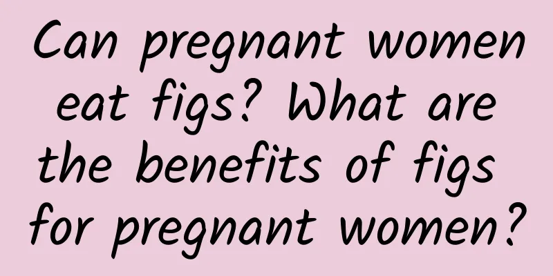 Can pregnant women eat figs? What are the benefits of figs for pregnant women?