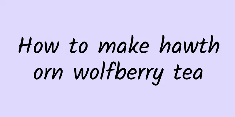 How to make hawthorn wolfberry tea