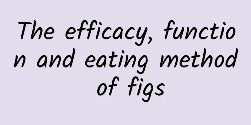 The efficacy, function and eating method of figs