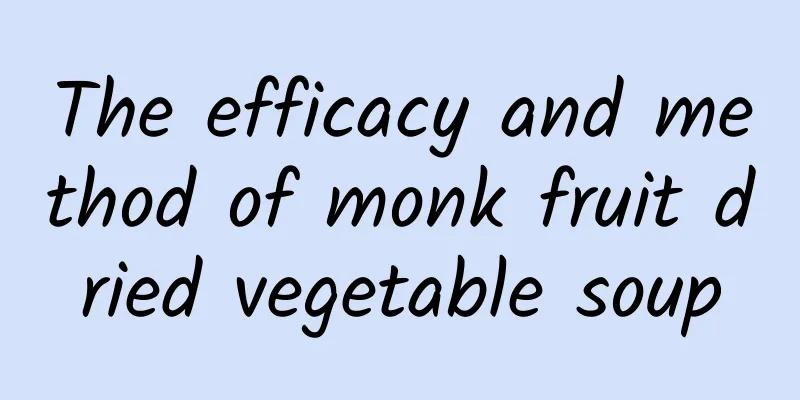 The efficacy and method of monk fruit dried vegetable soup