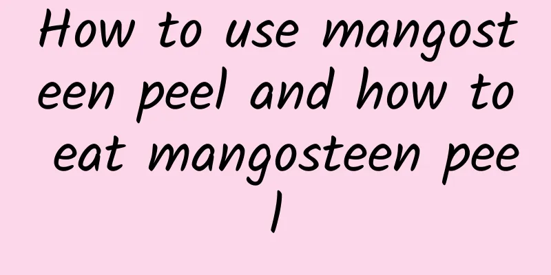 How to use mangosteen peel and how to eat mangosteen peel