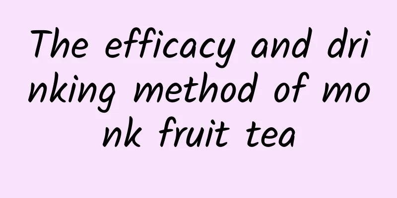 The efficacy and drinking method of monk fruit tea