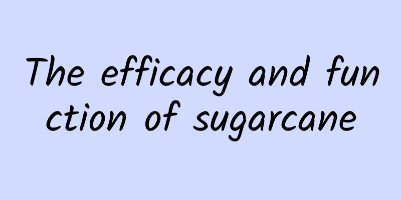 The efficacy and function of sugarcane