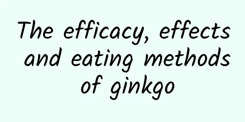 The efficacy, effects and eating methods of ginkgo