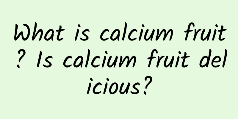 What is calcium fruit? Is calcium fruit delicious?