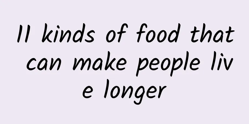 11 kinds of food that can make people live longer