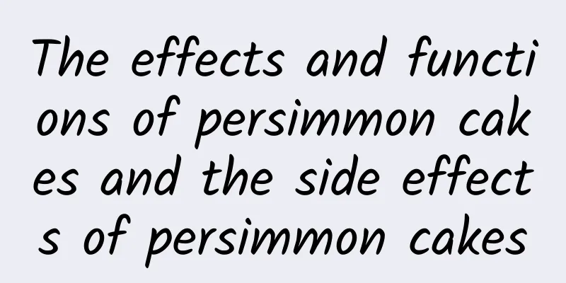 The effects and functions of persimmon cakes and the side effects of persimmon cakes