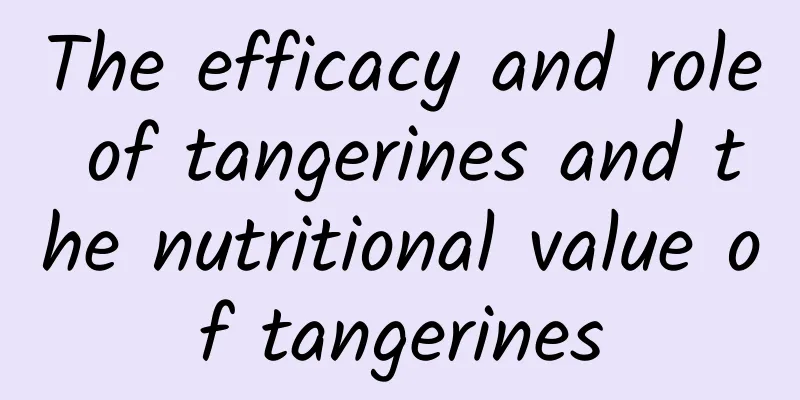 The efficacy and role of tangerines and the nutritional value of tangerines