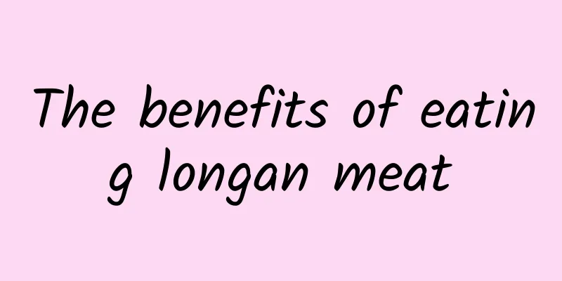 The benefits of eating longan meat