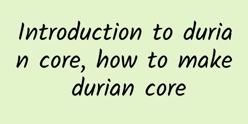 Introduction to durian core, how to make durian core