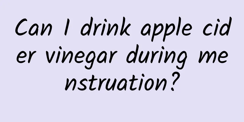 Can I drink apple cider vinegar during menstruation?