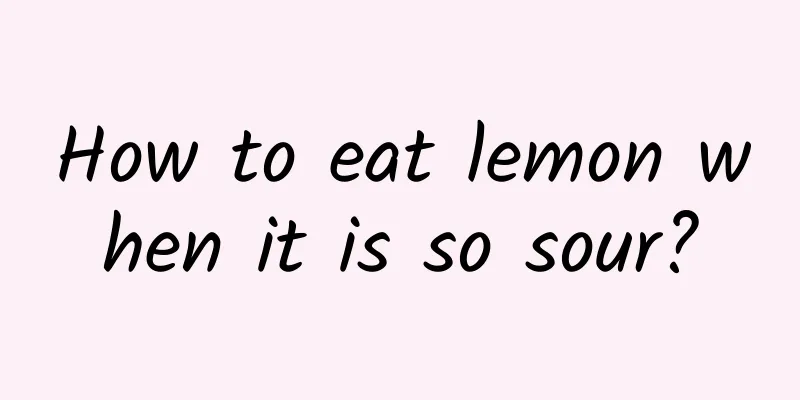 How to eat lemon when it is so sour?