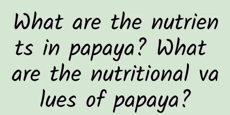 What are the nutrients in papaya? What are the nutritional values ​​of papaya?