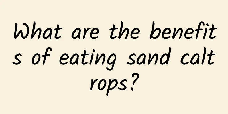 What are the benefits of eating sand caltrops?