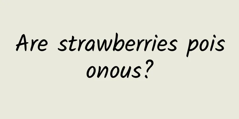 Are strawberries poisonous?