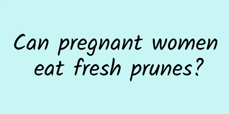 Can pregnant women eat fresh prunes?