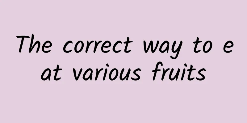 The correct way to eat various fruits