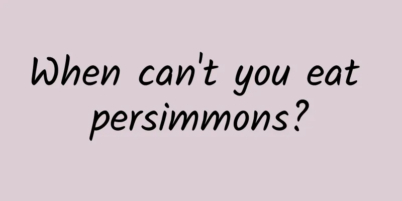 When can't you eat persimmons?