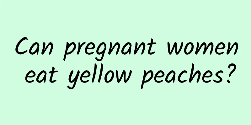 Can pregnant women eat yellow peaches?