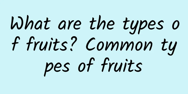 What are the types of fruits? Common types of fruits