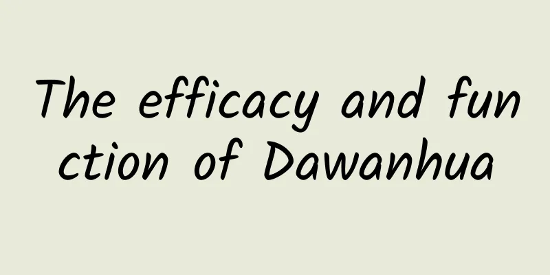 The efficacy and function of Dawanhua