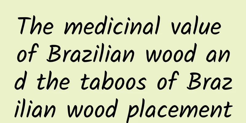 The medicinal value of Brazilian wood and the taboos of Brazilian wood placement