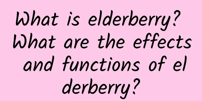 What is elderberry? What are the effects and functions of elderberry?