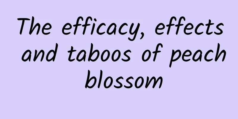 The efficacy, effects and taboos of peach blossom