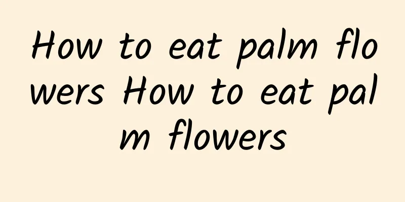 How to eat palm flowers How to eat palm flowers