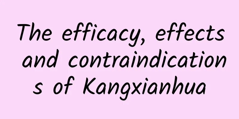 The efficacy, effects and contraindications of Kangxianhua