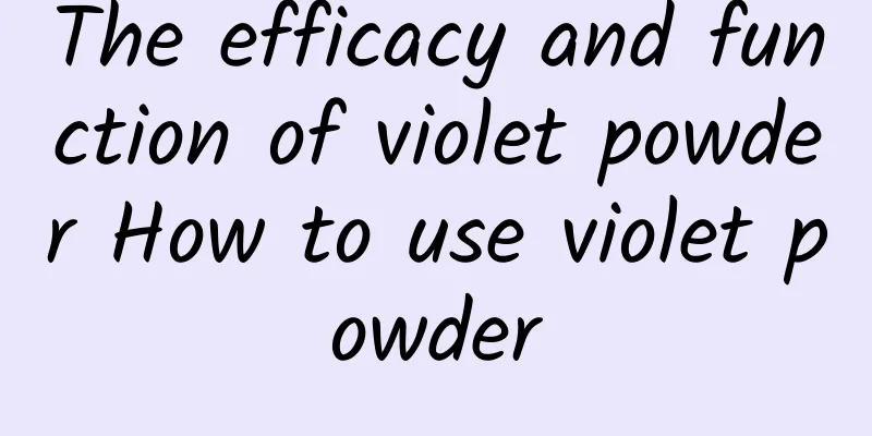 The efficacy and function of violet powder How to use violet powder