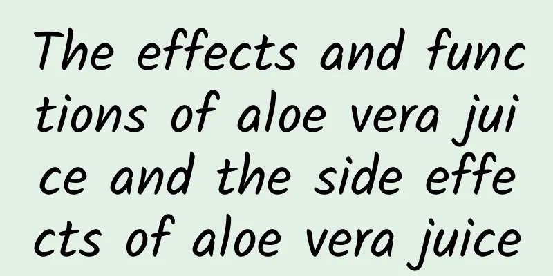 The effects and functions of aloe vera juice and the side effects of aloe vera juice