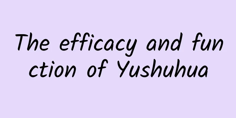 The efficacy and function of Yushuhua