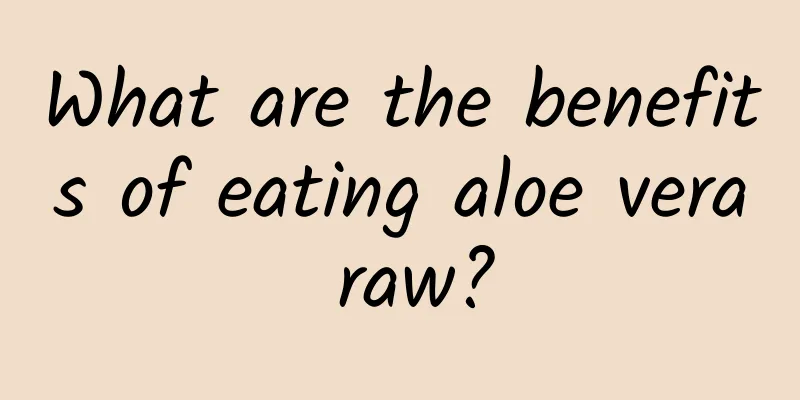 What are the benefits of eating aloe vera raw?