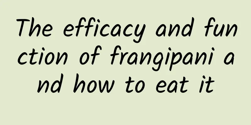 The efficacy and function of frangipani and how to eat it