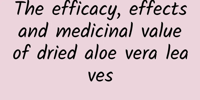 The efficacy, effects and medicinal value of dried aloe vera leaves