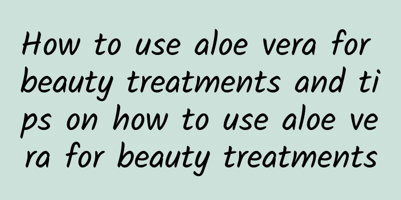 How to use aloe vera for beauty treatments and tips on how to use aloe vera for beauty treatments