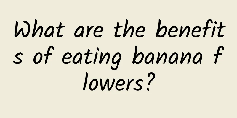 What are the benefits of eating banana flowers?